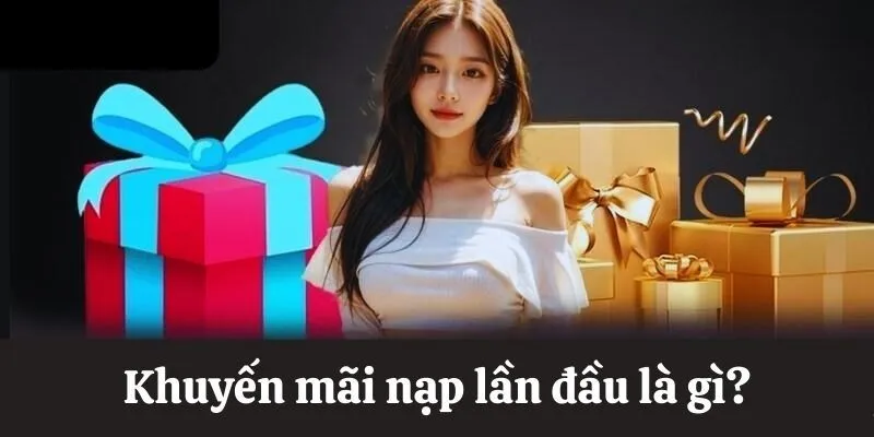 Khuyến mãi nạp đầu là gì?